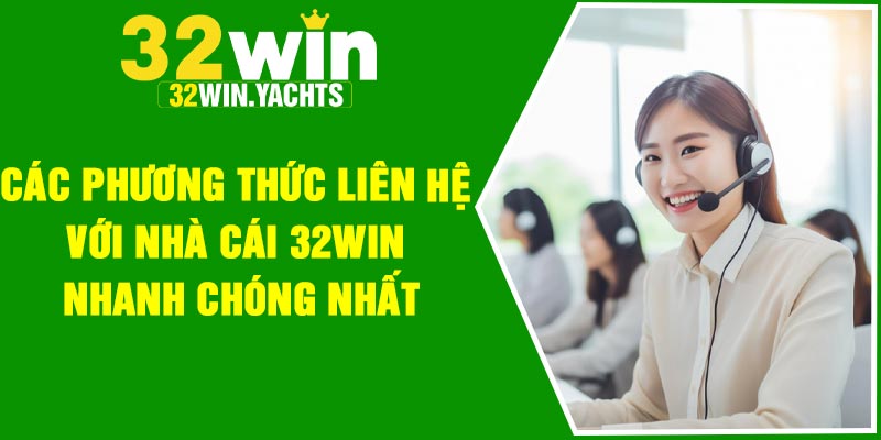 Các phương thức liên hệ với nhà cái 32Win nhanh chóng nhất