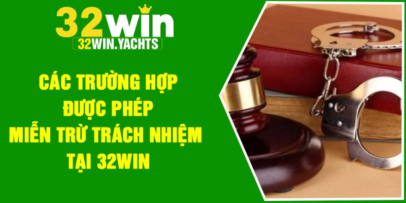 Các trường hợp được phép miễn trừ trách nhiệm tại 32Win