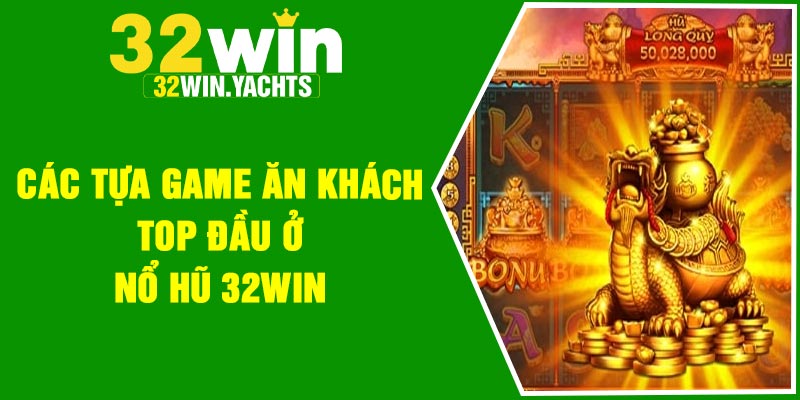 Các tựa game ăn khách top đầu ở nổ hũ 32Win