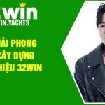 Châu Khải Phong – Người Xây Dựng Thương hiệu 32win