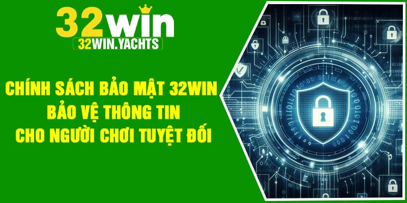 Chính sách bảo mật 32Win bảo vệ thông tin cho người chơi tuyệt đối