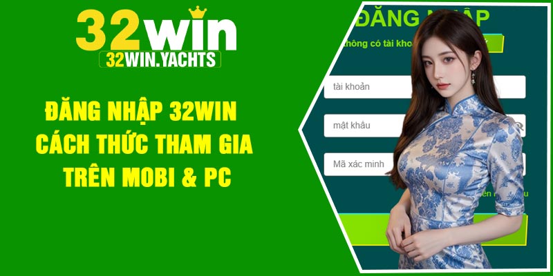 Đăng nhập 32Win – Cách Thức Tham Gia Trên Mobi & Pc