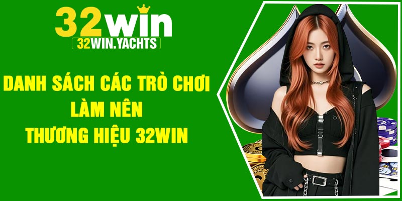 Danh sách các trò chơi làm nên thương hiệu 32Win