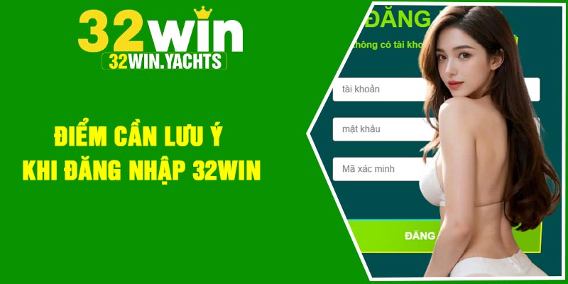Điểm cần lưu ý khi đăng nhập 32Win