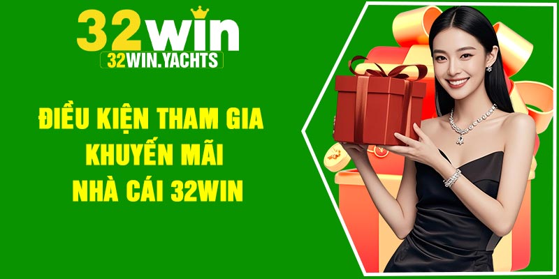 Điều kiện tham gia khuyến mãi nhà cái 32Win