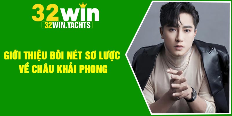 Giới thiệu đôi nét sơ lược về Châu Khải Phong