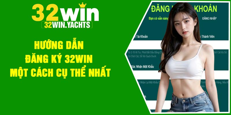 Hướng dẫn đăng ký 32Win một cách cụ thể nhất