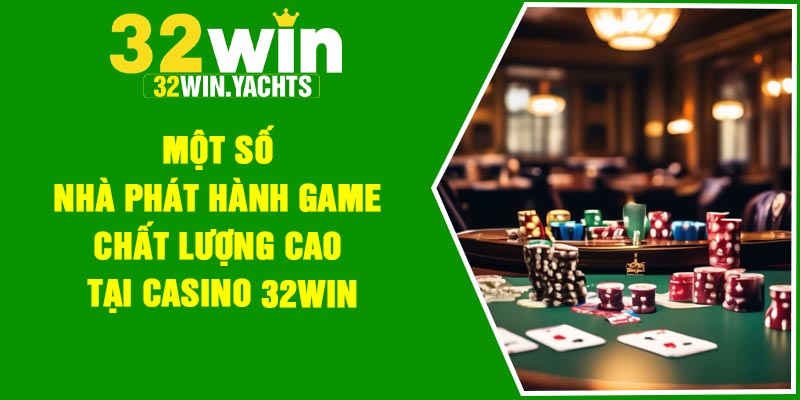 Một số nhà phát hành game chất lượng cao tại casino 32Win