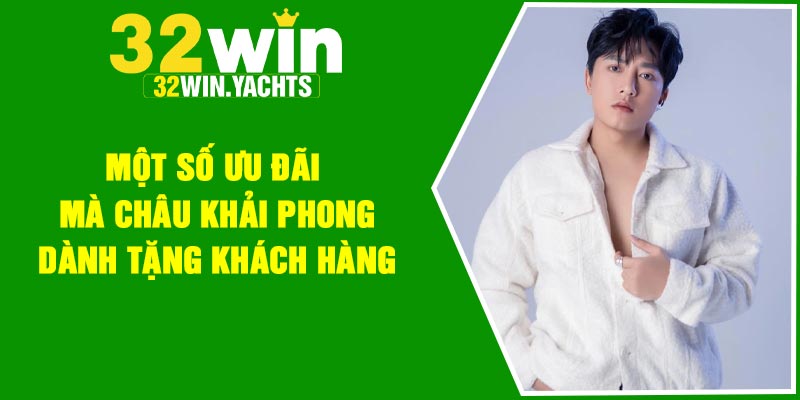 Một số ưu đãi mà Châu Khải Phong dành tặng khách hàng