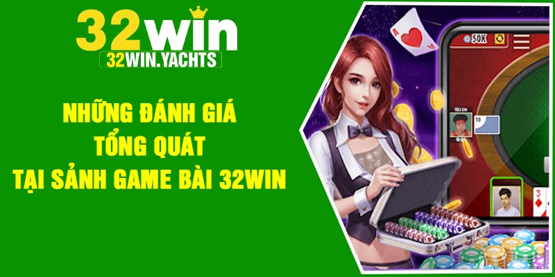 Những đánh giá tổng quát tại sảnh game bài 32Win