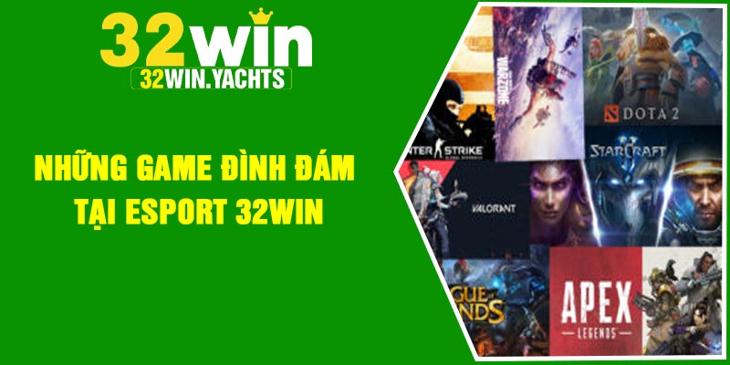 Những game đình đám tại Esport 32Win