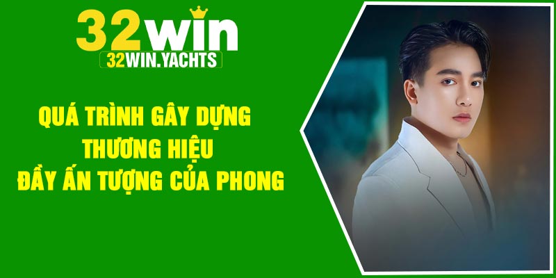 Quá trình gây dựng thương hiệu đầy ấn tượng của Phong