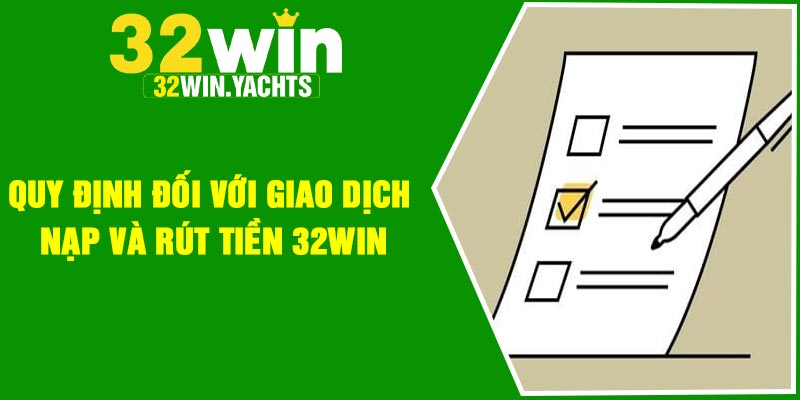 Quy định đối với giao dịch nạp và rút tiền 32win