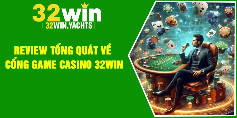 Review tổng quát về cổng game casino 32Win