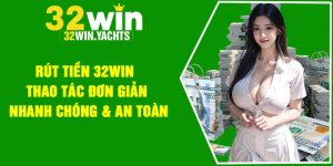 Rút Tiền 32Win Thao Tác Đơn Giản Nhanh Chóng & An Toàn