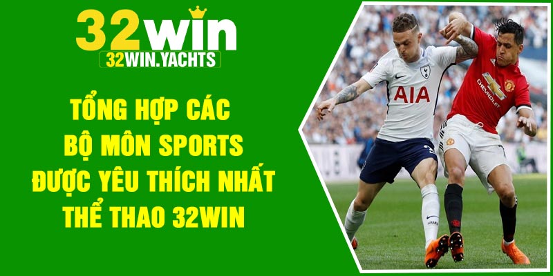 Tổng hợp các bộ môn sports được yêu thích nhất thể thao 32Win