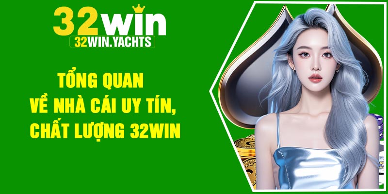 Tổng quan về nhà cái uy tín, chất lượng 32Win